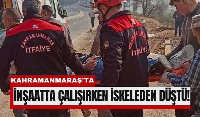 Kahramanmaraş’ta Şantiyede Talihsiz Kaza: İşçi Yaralandı!