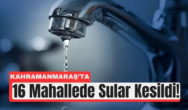 Kahramanmaraş'ta Hat Arızası 16 Mahallenin Suyunu Kesti