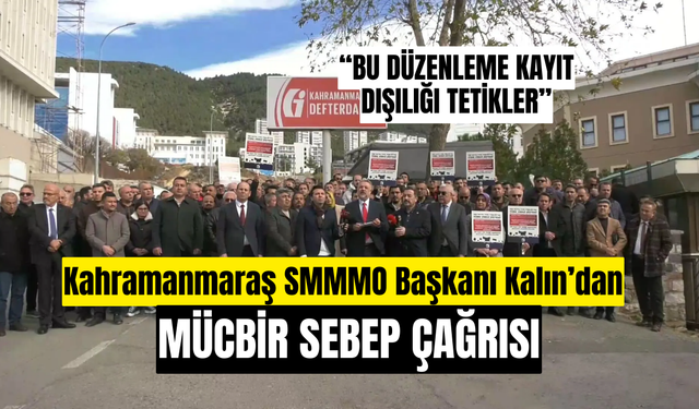 Kahramanmaraş SMMMO Başkanı Kalın’dan 586 Sayılı Tebliğ ve Mücbir Sebep Uyarısı