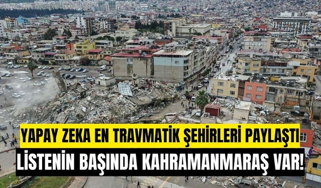 Yapay Zekaya Göre Türkiye’nin En Travmatik Şehirlerinden Biri Kahramanmaraş