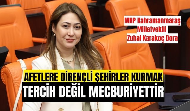 MHP Milletvekili Dora:  Afetlere dirençli şehirler kurmak tercih değil mecburiyettir