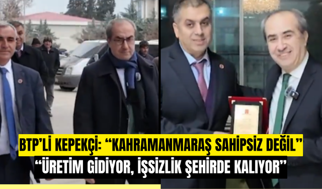 BTP'li Kepekçi’den Kahramanmaraş İçin Rezerv Alan ve İşsizlik Uyarısı