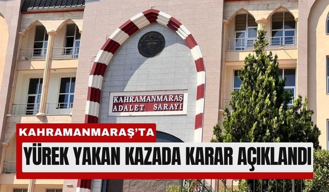 Kahramanmaraş'ta Ölümle Biten Kazada Sürücüye 15 Yıl Hapis