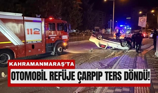 Kahramanmaraş'ta Refüje Çarpan Otomobil Devrildi