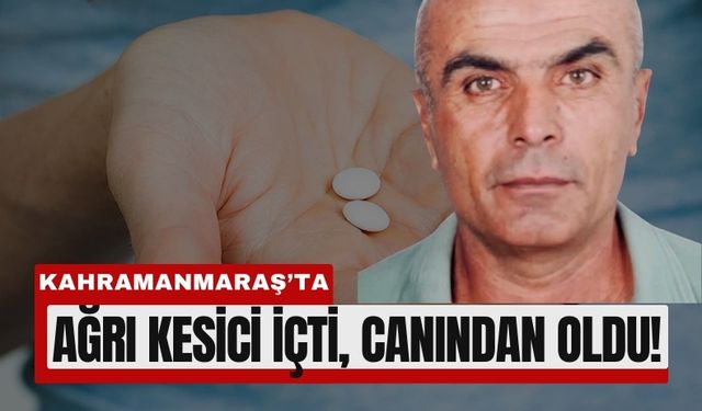 Kahramanmaraş'ta Diş Ağrısı İçin Aldığı İlaç Sonu Oldu!