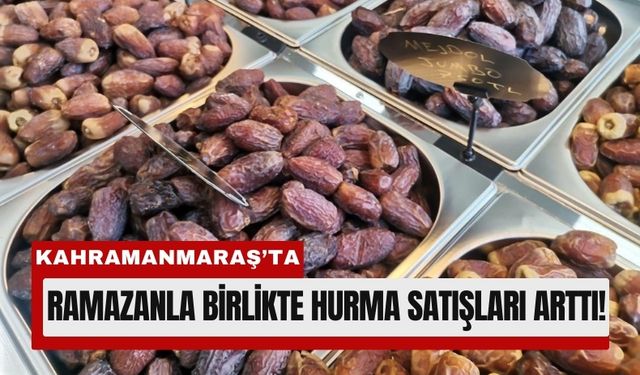 Kahramanmaraş’ta Ramazan Ayında Hurmaya Talep Arttı!