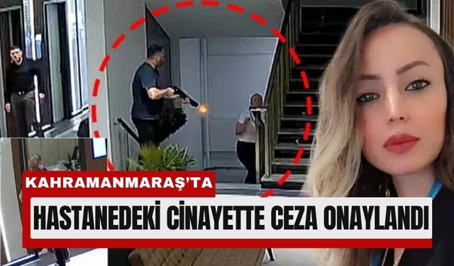 Kahramanmaraş’taki Hastane Cinayetine Ağırlaştırılmış Müebbet