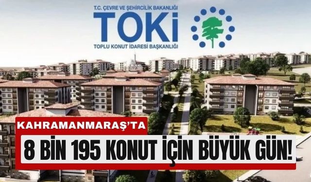 Kahramanmaraş’ta TOKİ Kurası Heyecanı: 8 Bin 195 Konut İçin Büyük Gün