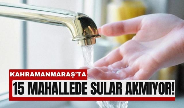 Hat Arızası Kahramanmaraş’ta 15 Mahalleyi Susuz Bıraktı