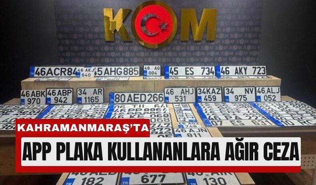 Kahramanmaraş'ta APP Plaka Kullananlara 140 Bin TL Ceza!