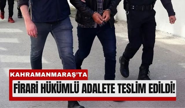 Kahramanmaraş’ta Firari Avı: 11 Yıl Cezalı Suçlu Yakalandı!