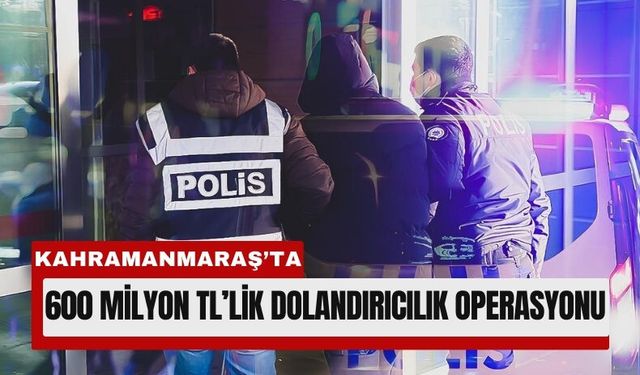 Kahramanmaraş'ta Dolandırıcılık Şebekeleri Çökertildi!