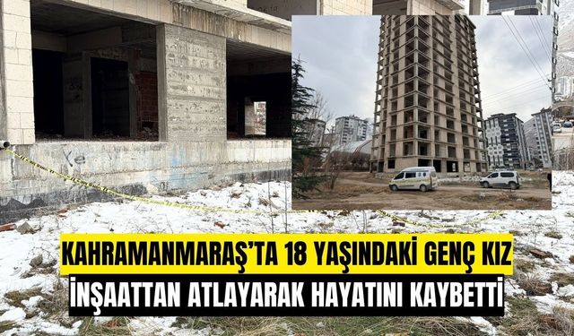 Kahramanmaraş’ta 18 Yaşındaki Genç Kız İnşaattan Atlayarak Hayatını Kaybetti