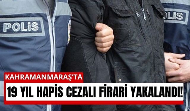 Kahramanmaraş’ta Firari Avı: 19 Yıl Cezalı Suçlu Yakalandı