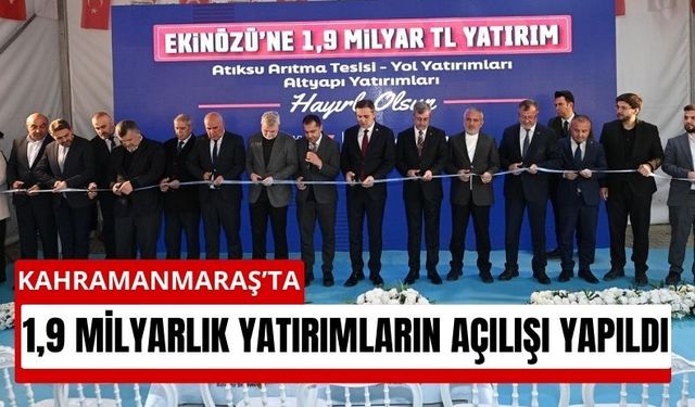 Kahramanmaraş Ekinözü’nde 1,9 Milyarlık Dev Açılış