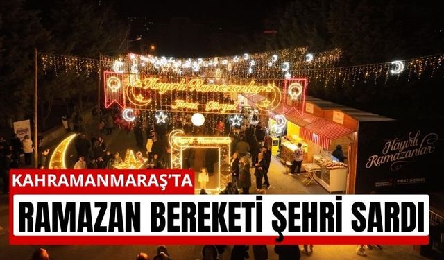 Kahramanmaraş’ta Ramazan Coşkusu Zirve Yaptı!