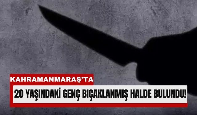 Kahramanmaraş’ta Gece Yarısı Bıçaklı Saldırı!
