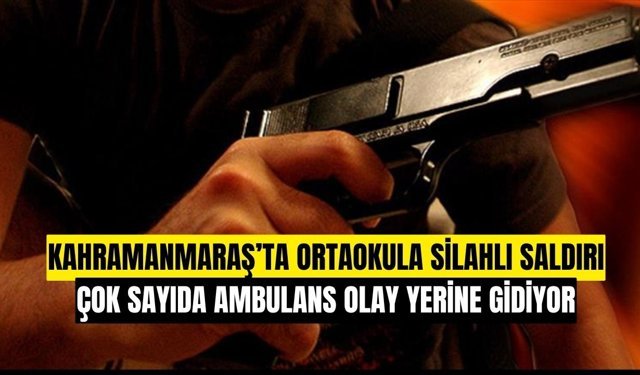Kahramanmaraş'ta Ayser Çalık Ortaokulu'na Silahlı Saldırı