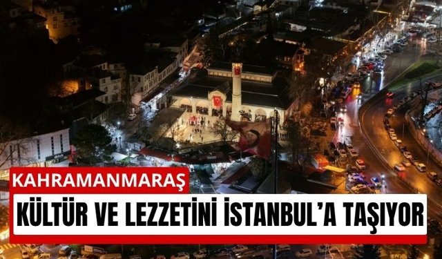 Kahramanmaraş İstanbul’a Taşınıyor: Tanıtım Günleri Başlıyor