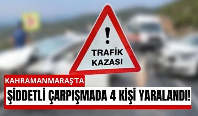 Kahramanmaraş’ta Kavşak Kazası: 4 Kişi Yaralandı