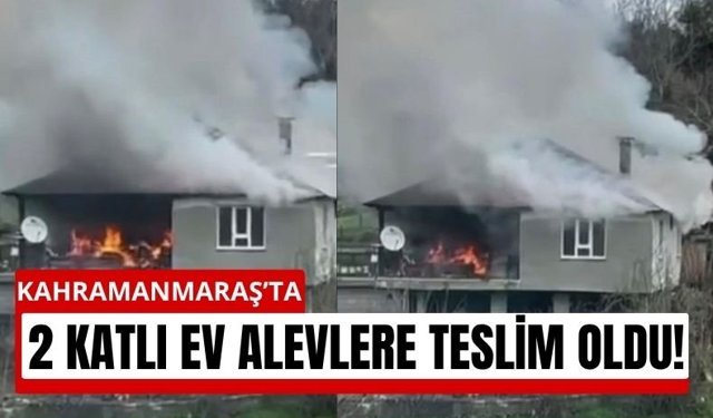 Kahramanmaraş’ta Alevler Yükseldi! Ev Kullanılamaz Hale Geldi