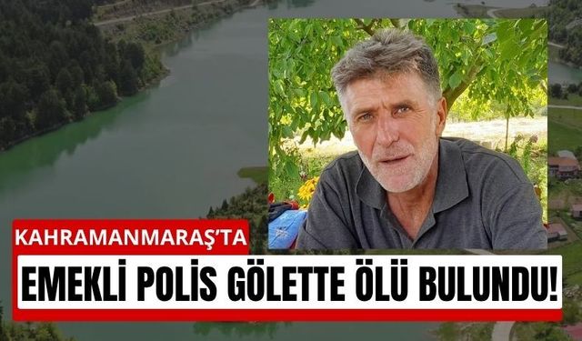 Kahramanmaraş'ta Emekli Polis Gölette Can Verdi!