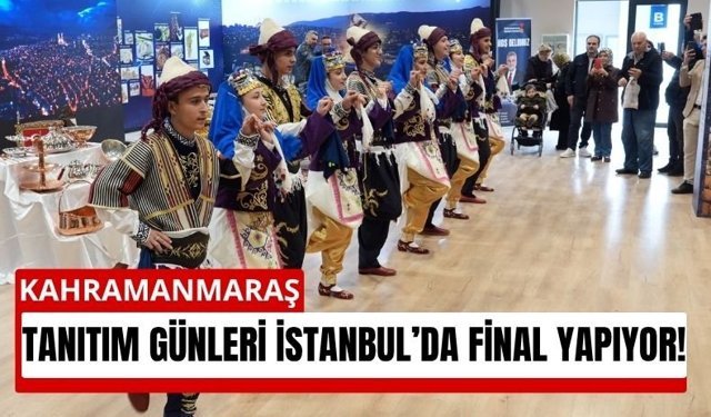 İstanbul’da Büyük Final! Kahramanmaraş Tanıtım Günleri Sona Eriyor