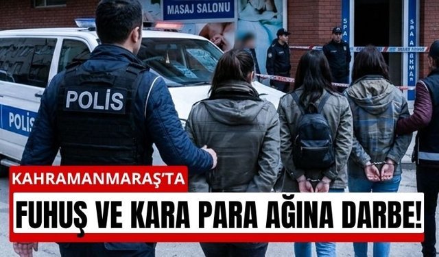 Kahramanmaraş’ta Fuhuş, ve Kara Para Ağı Çökertildi: 20 Tutuklama