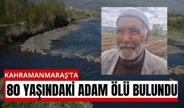 Kahramanmaraş’ta Kayıp Yaşlıdan Acı Haber: Aksu Çayı’nda Bulundu