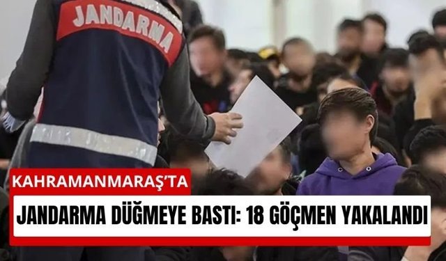 Kahramanmaraş’ta Jandarmadan Kaçak Göçmen Operasyonu: 18 Kişi Yakalandı