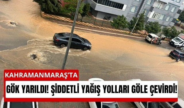 Gök yarıldı! Kahramanmaraş’ta şiddetli yağış etkili oldu