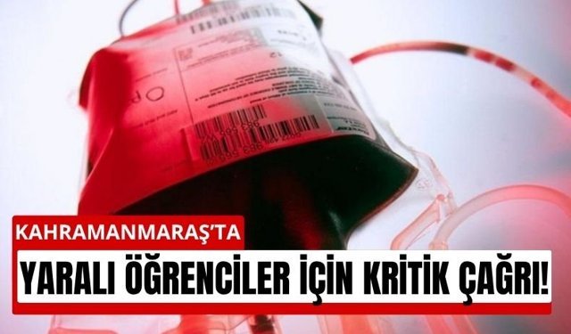 Kahramanmaraş’ta acil kan alarmı: Yaralı öğrenciler için seferberlik çağrısı
