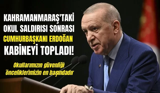Kabine Sonrası Erdoğan’dan Kahramanmaraş'taki Okul Saldırısı Açıklaması