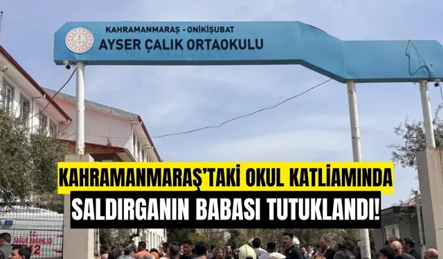 Kahramanmaraş Okul Katliamında Saldırganın Babası Uğur Mersinli Cezaevine Gönderildi!