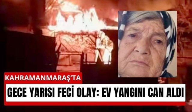 Kahramanmaraş’ta Yaşlı Kadın Evinde Çıkan Yangında Can Verdi!
