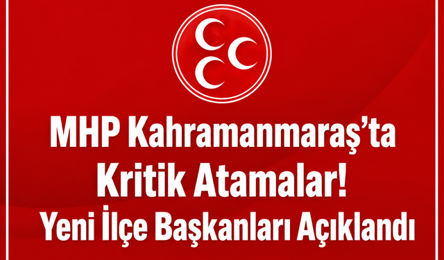 MHP Kahramanmaraş’ta İki İlçe Başkanlığına Yeni Atama