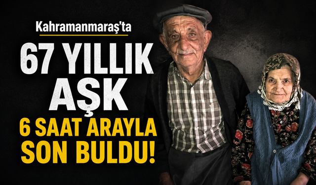 Kahramanmaraş’ta 67 Yıllık Hayat Arkadaşlığı 6 Saat Arayla Son Buldu