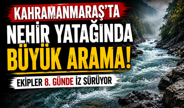 Kahramanmaraş’ta Nehre Düşen Selman Aktaş’tan 8 Gündür Haber Yok!