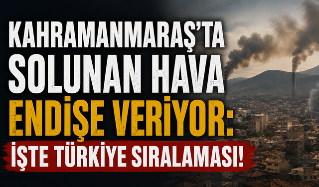 Kahramanmaraş Hava Kirliliğinde İlk 5’e Girdi