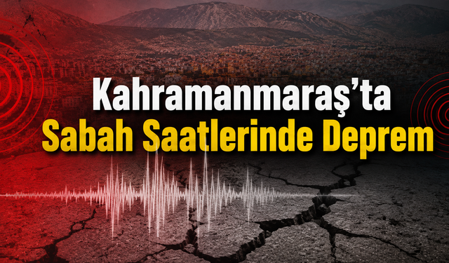 Kahramanmaraş’ta Sabah Depremi! Türkoğlu Sallandı