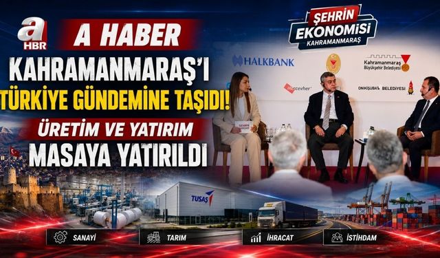A Haber Kahramanmaraş'ta Ekonomi Zirvesi Düzenledi! Şehrin Ekonomik Geleceği Masaya Yatırıldı