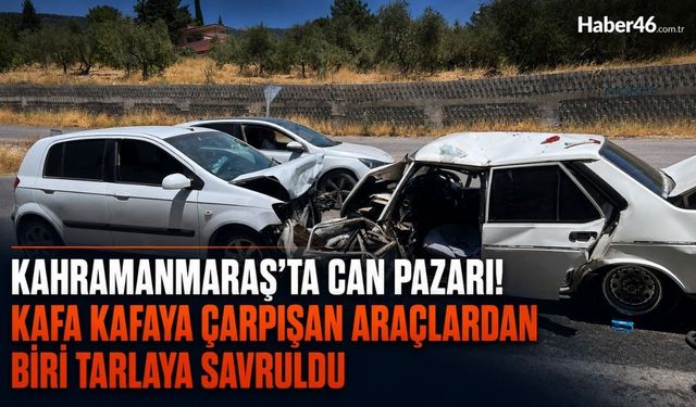 Kahramanmaraş'ta Can Pazarı! Kafa Kafaya Çarpışan Araçlardan Biri Tarlaya Savruldu