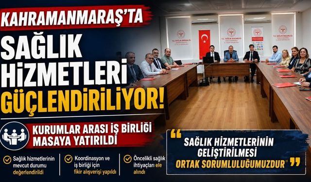 Kahramanmaraş'ta Sağlık Zirvesi! Kurumlar Sağlık Hizmetlerini Güçlendirmek İçin Bir Araya Geldi