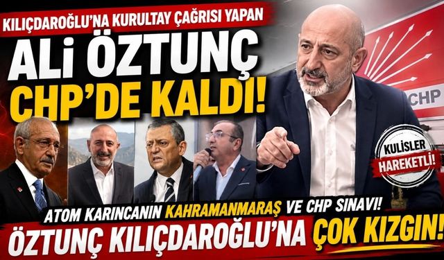 Kahramanmaraş Milletvekili Ali Öztunç CHP'de kaldı Ama Kılçdaroğlu'na çok kızgın