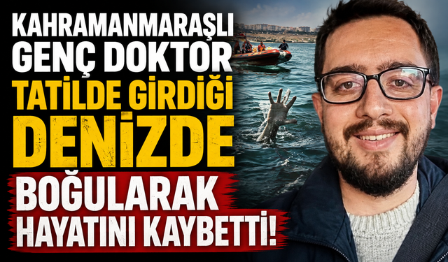 Mersin'de Tatil Kabusu! Kahramanmaraşlı Genç Doktor Hayatını Kaybetti