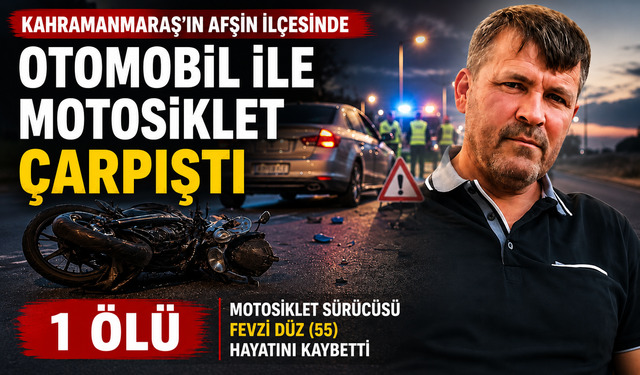 Kahramanmaraş Afşin'de Otomobil ile Motosiklet Çarpıştı: 1 Can Kaybı!