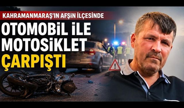 Kahramanmaraş’ta otomobil ile motosiklet çarpıştı: 1 ölü