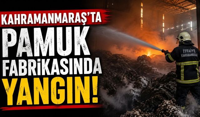 Kahramanmaraş'ta Pamuk Fabrikasında Yangın! İtfaiyenin Hızlı Müdahalesi Faciayı Önledi