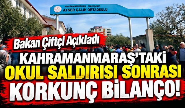 Bakan Çiftçi Açıkladı Kahramanmaraş’taki Okul Saldırısı Sonrası Korkunç Bilanço!