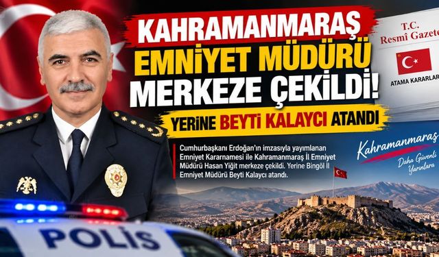 Kahramanmaraş Emniyet Müdürü Hasan Yiğit Merkeze Çekildi! Yeni Emniyet Müdürü Belli Oldu